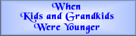 When Kids and Grandkids were younger
